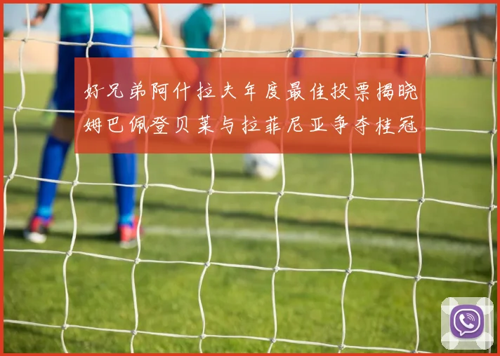 好兄弟阿什拉夫年度最佳投票揭晓姆巴佩登贝莱与拉菲尼亚争夺桂冠
